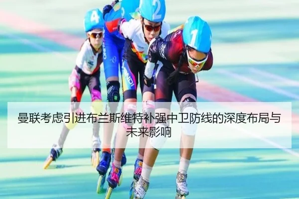 曼联考虑引进布兰斯维特补强中卫防线的深度布局与未来影响